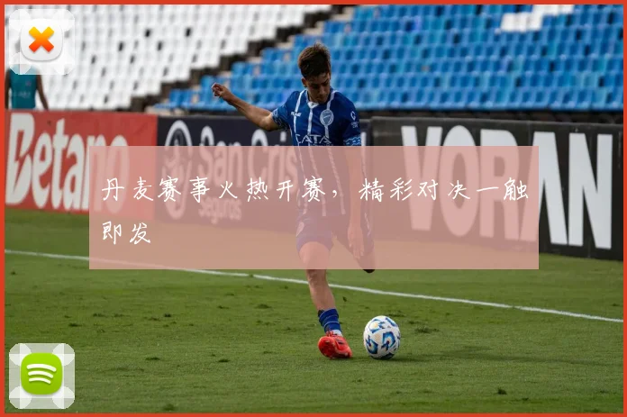 丹麦赛事火热开赛，精彩对决一触即发