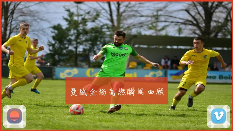 曼城全场高燃瞬间回顾