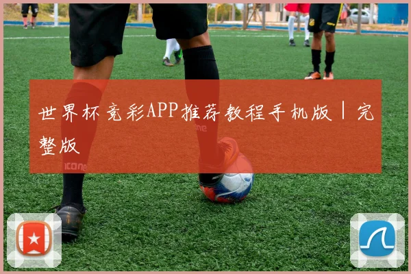 世界杯竞彩APP推荐教程手机版｜完整版