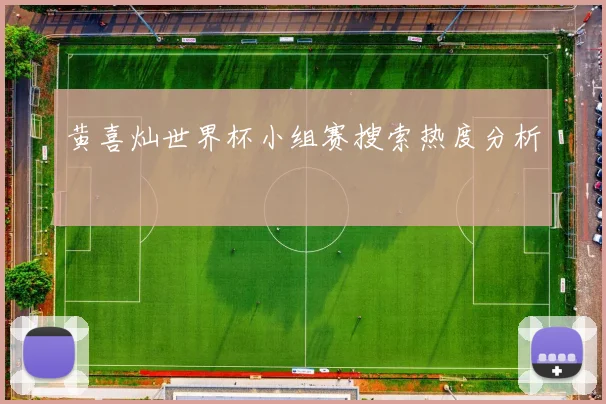 黄喜灿世界杯小组赛搜索热度分析