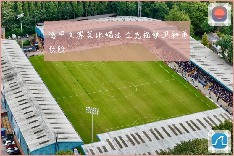德甲决赛莱比锡法兰克福铁卫神勇救险