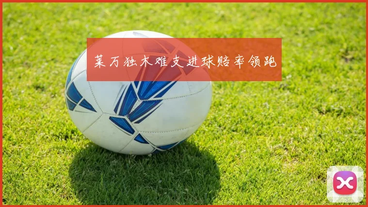 莱万独木难支进球赔率领跑