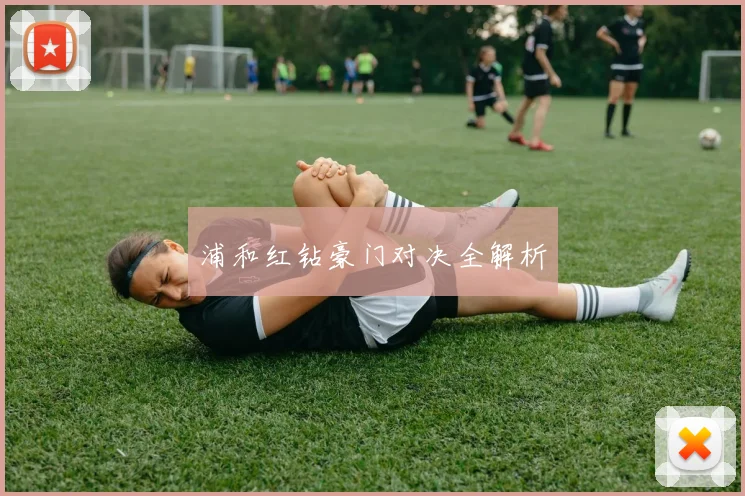 浦和红钻豪门对决全解析