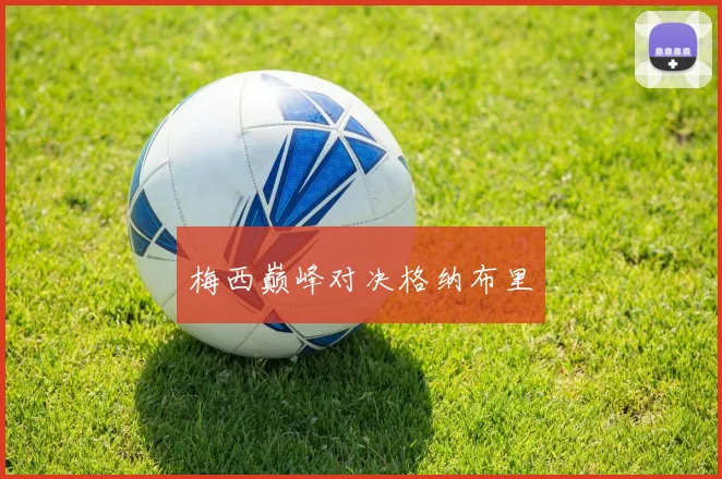 梅西巅峰对决格纳布里