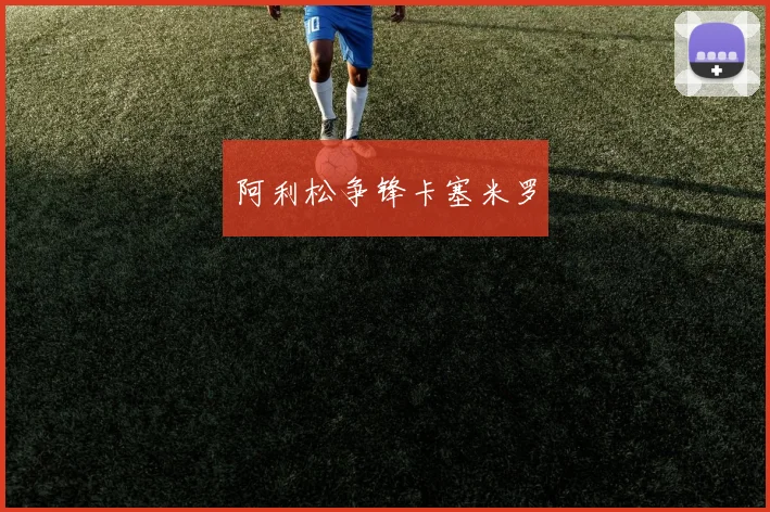 阿利松争锋卡塞米罗