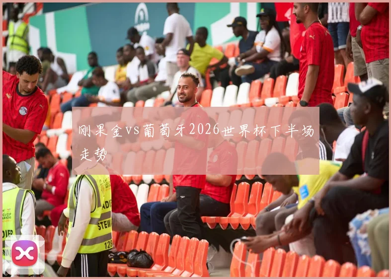 刚果金vs葡萄牙2026世界杯下半场走势