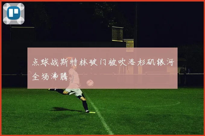 点球战斯特林破门被吹洛杉矶银河全场沸腾