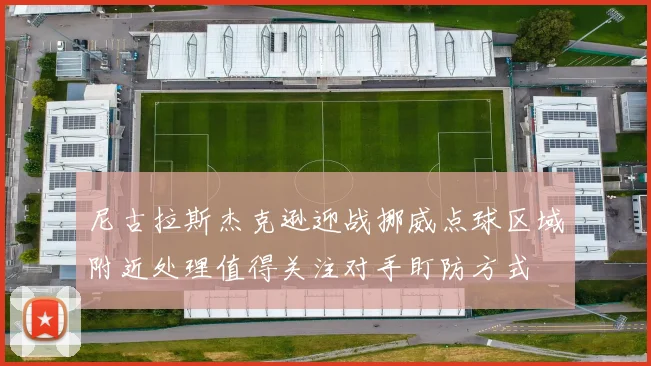 尼古拉斯杰克逊迎战挪威点球区域附近处理值得关注对手盯防方式
