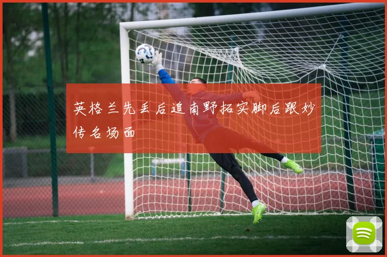 英格兰先丢后追南野拓实脚后跟妙传名场面