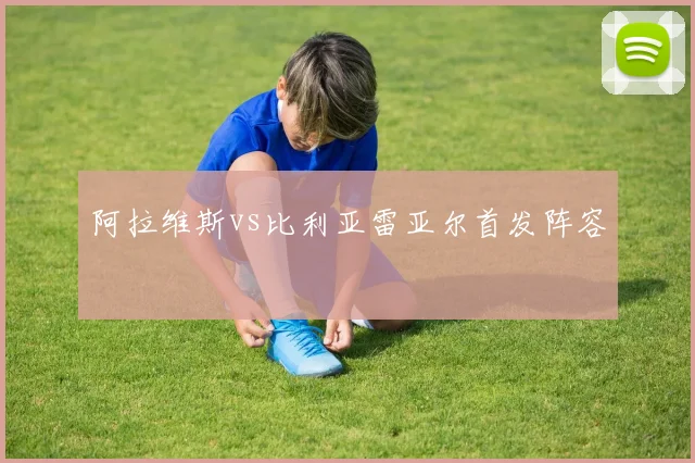 阿拉维斯vs比利亚雷亚尔首发阵容